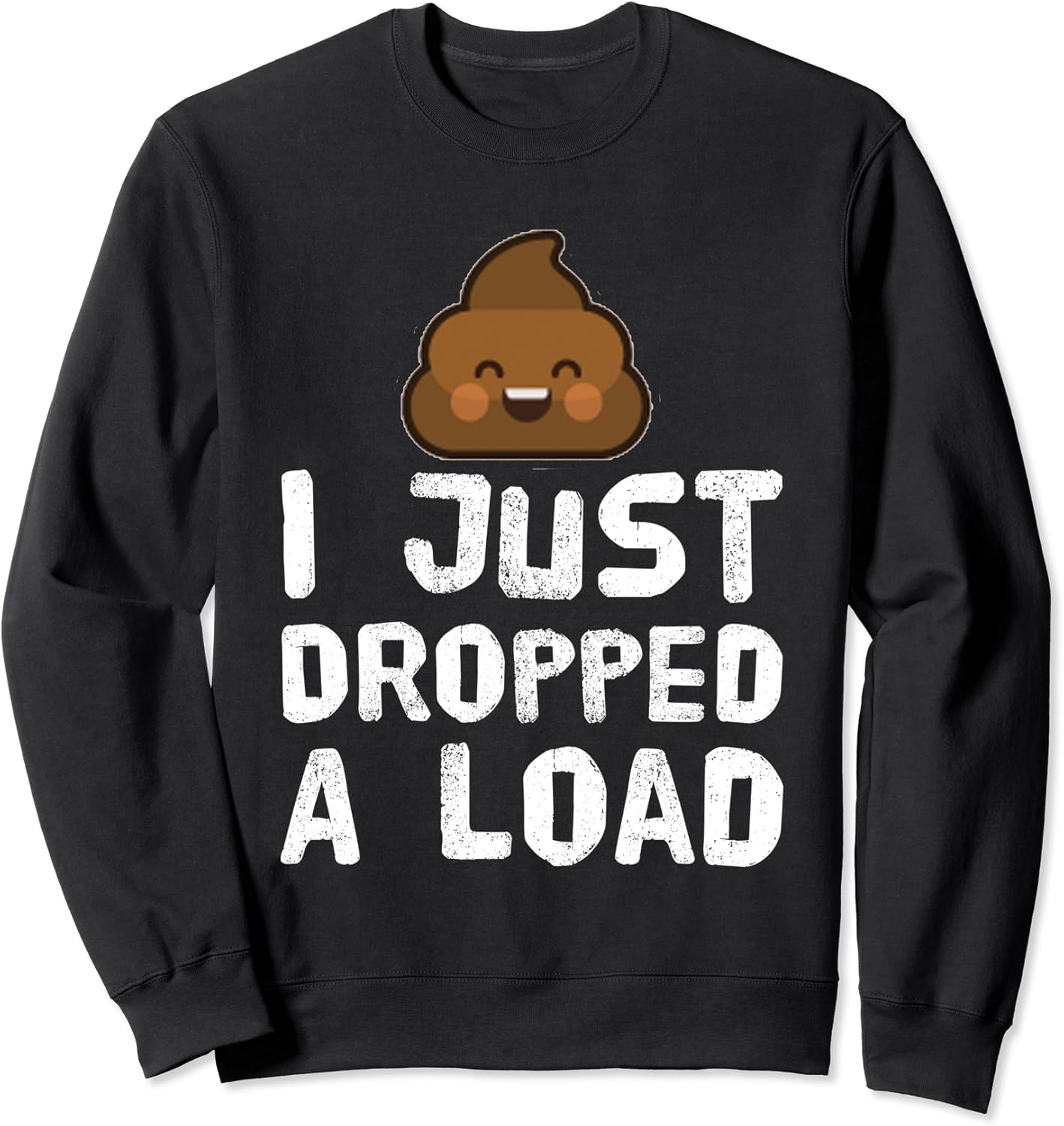 Funny Poop Joke I Just Dropped A Load Sweatshirt Clothing